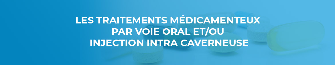 Les traitements médicamenteux par voie oral et/ou injection intra caverneuse